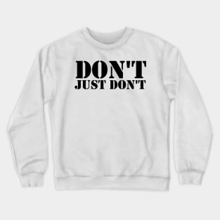 don't just don't Crewneck Sweatshirt